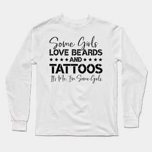 Some Girls Love Beards And Tattoos It's Me I'm Some Girls Funny Humor Long Sleeve T-Shirt